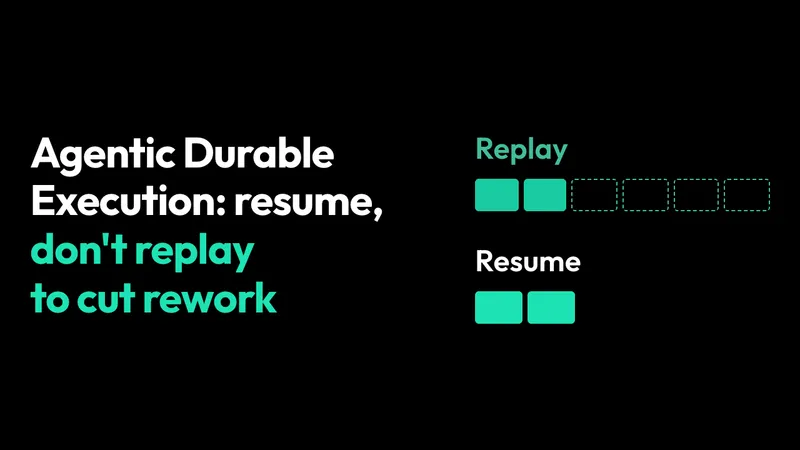 How Agentic Durable Execution Cuts Rework and Token Spend in Long-Running Agents
