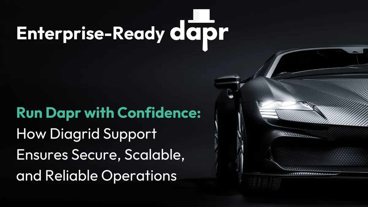 Run Dapr with Confidence: How Diagrid Support Ensures Secure, Scalable, and Reliable Operations