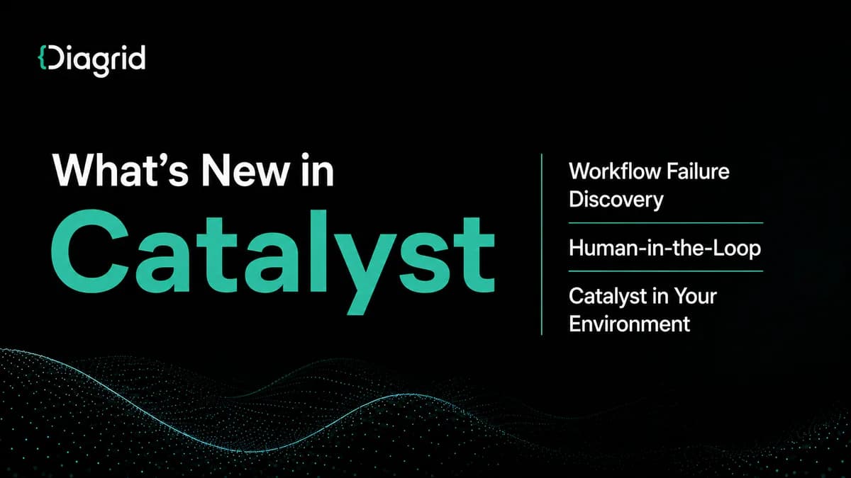 What's New in Catalyst, Diagrid's AI Agent Platform: Workflow Failure Discovery, Human-in-the-Loop, and Catalyst in Your Environment