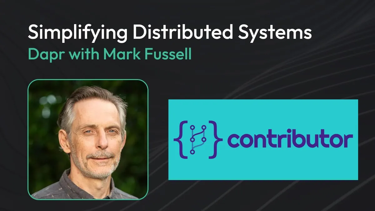 Contributor Podcast: Simplifying Distributed Systems: Dapr with Mark Fussell