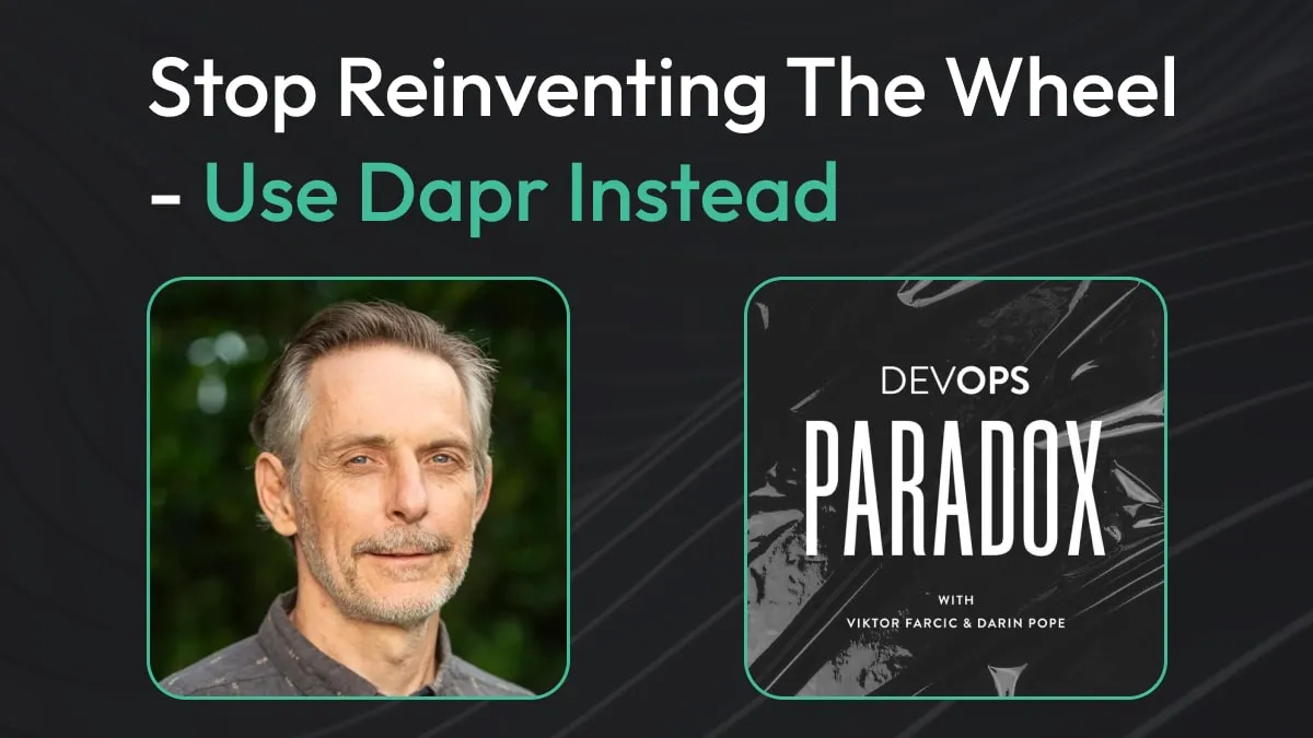 DevOps Paradox: Stop Reinventing The Microservices Wheel - Use Dapr Instead