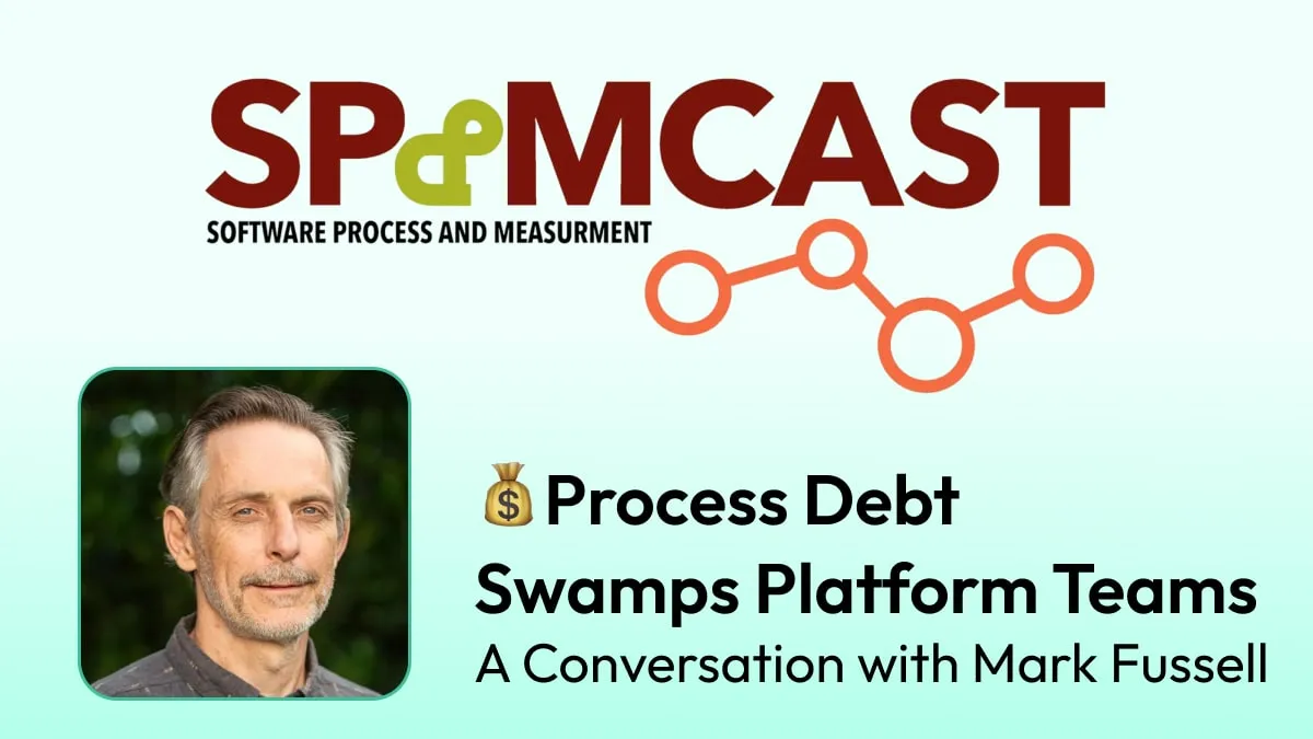 Process Debt Swamps Platform Teams: A Conversation with Mark Fussell (SPaMCAST 879)