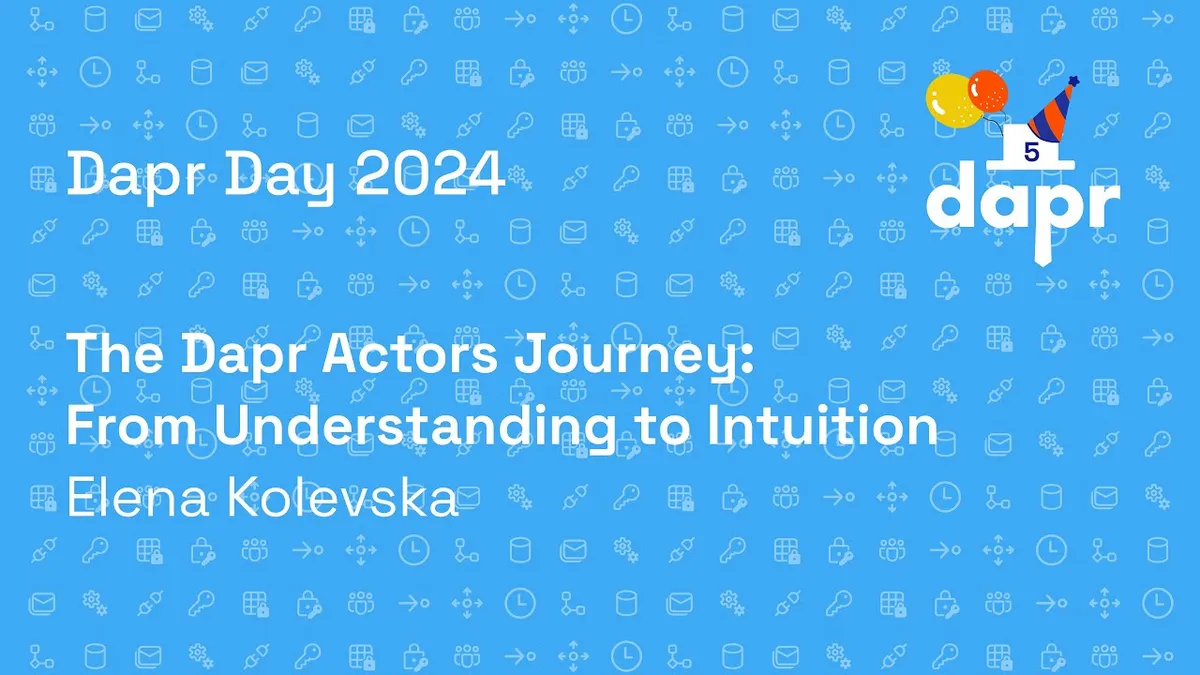 Dapr Day: The Dapr Actors Journey: From Understanding to Intuition